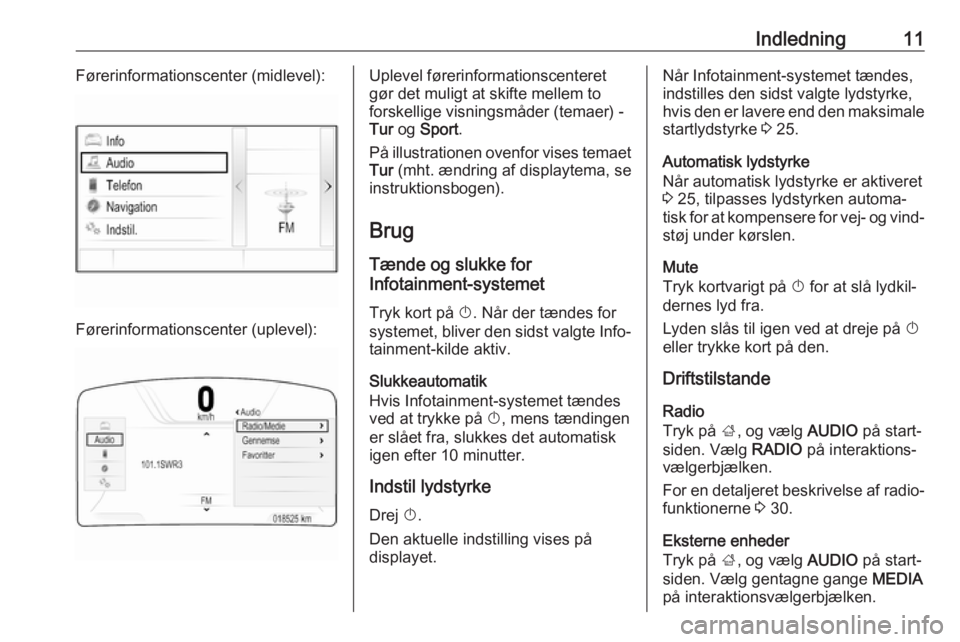 OPEL INSIGNIA BREAK 2017.5  Instruktionsbog til Infotainment (in Danish) Indledning11Førerinformationscenter (midlevel):
Førerinformationscenter (uplevel):
Uplevel førerinformationscenteret
gør det muligt at skifte mellem to
forskellige visningsmåder (temaer) -
Tur  o