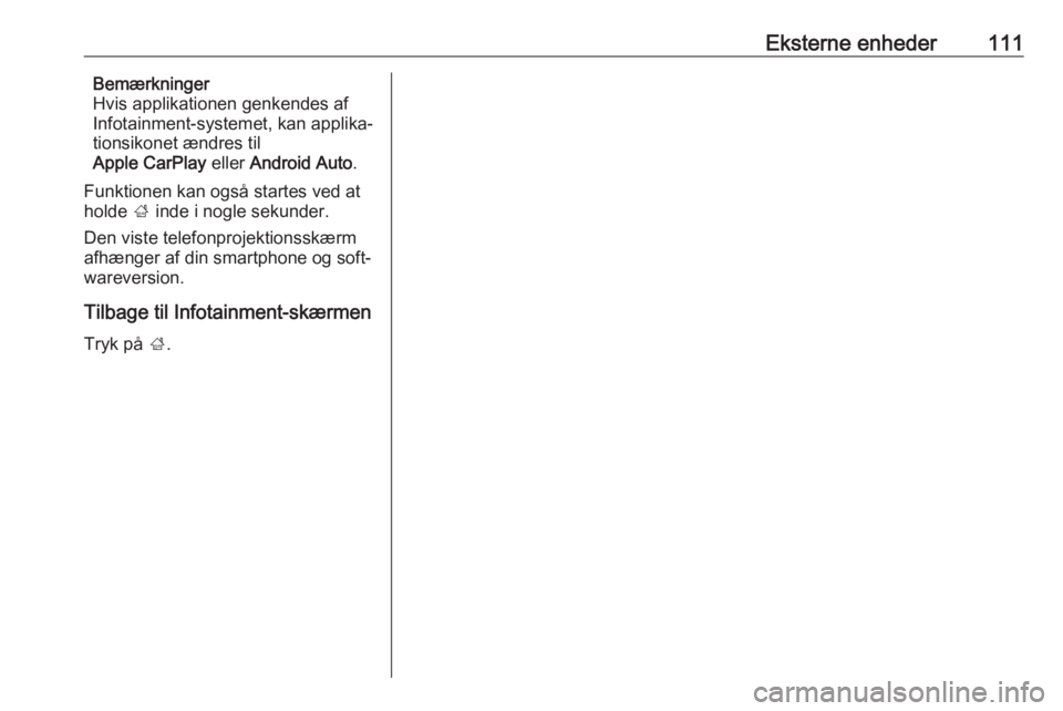 OPEL INSIGNIA BREAK 2017.5  Instruktionsbog til Infotainment (in Danish) Eksterne enheder111Bemærkninger
Hvis applikationen genkendes af
Infotainment-systemet, kan applika‐
tionsikonet ændres til
Apple CarPlay  eller Android Auto .
Funktionen kan også startes ved at
h