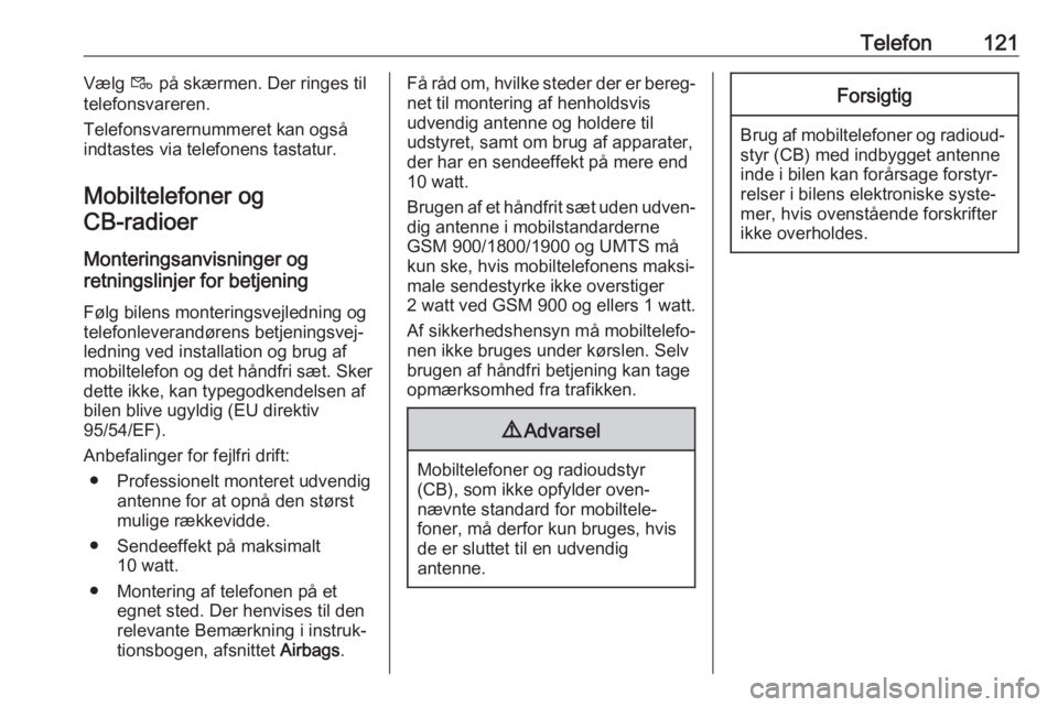 OPEL INSIGNIA BREAK 2017.5  Instruktionsbog til Infotainment (in Danish) Telefon121Vælg t på skærmen. Der ringes til
telefonsvareren.
Telefonsvarernummeret kan også indtastes via telefonens tastatur.
Mobiltelefoner og CB-radioer 
Monteringsanvisninger og
retningslinjer