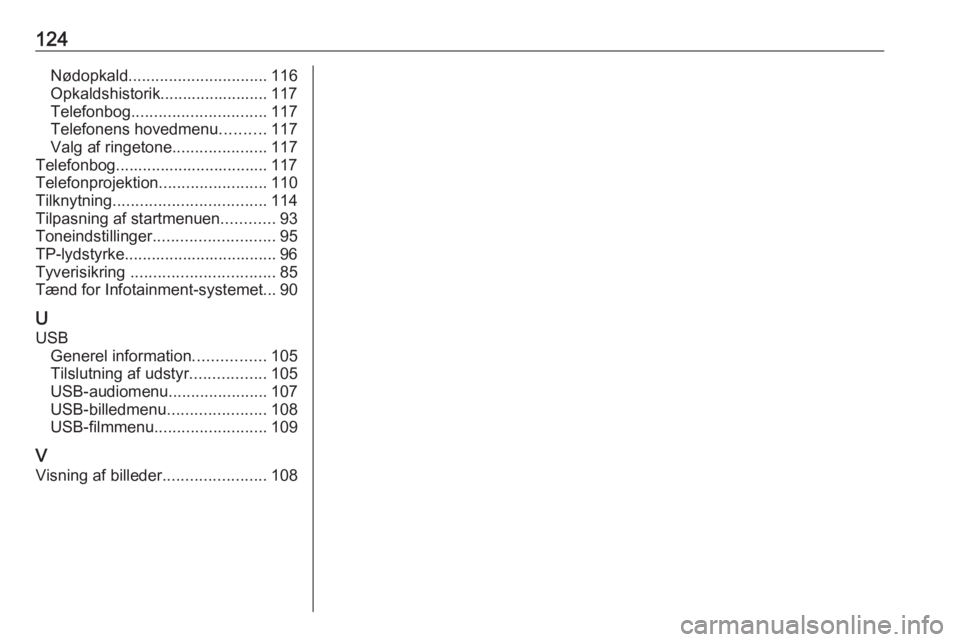 OPEL INSIGNIA BREAK 2017.5  Instruktionsbog til Infotainment (in Danish) 124Nødopkald............................... 116
Opkaldshistorik........................ 117
Telefonbog .............................. 117
Telefonens hovedmenu ..........117
Valg af ringetone ........