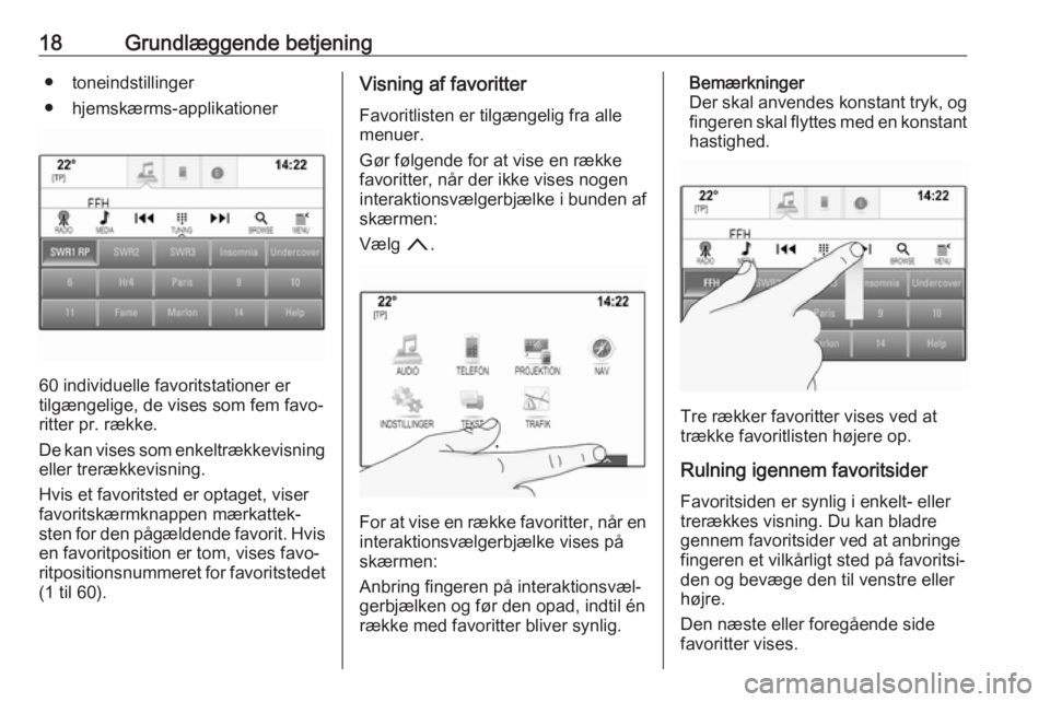 OPEL INSIGNIA BREAK 2017.5  Instruktionsbog til Infotainment (in Danish) 18Grundlæggende betjening● toneindstillinger
● hjemskærms-applikationer
60 individuelle favoritstationer er
tilgængelige, de vises som fem favo‐
ritter pr. række.
De kan vises som enkeltræk
