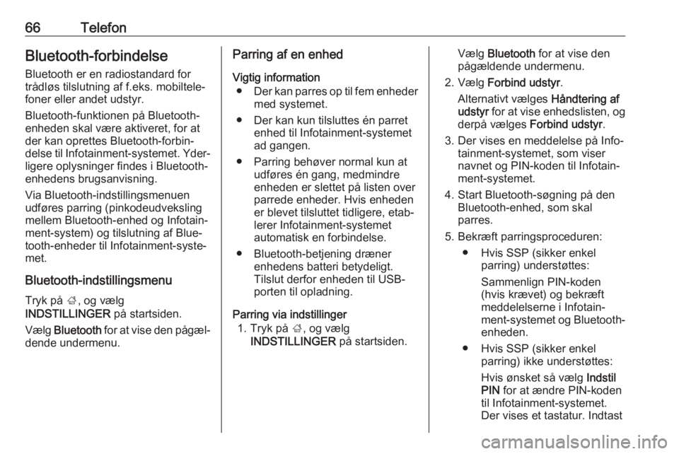 OPEL INSIGNIA BREAK 2017.5  Instruktionsbog til Infotainment (in Danish) 66TelefonBluetooth-forbindelse
Bluetooth er en radiostandard for
trådløs tilslutning af f.eks. mobiltele‐
foner eller andet udstyr.
Bluetooth-funktionen på Bluetooth-
enheden skal være aktiveret