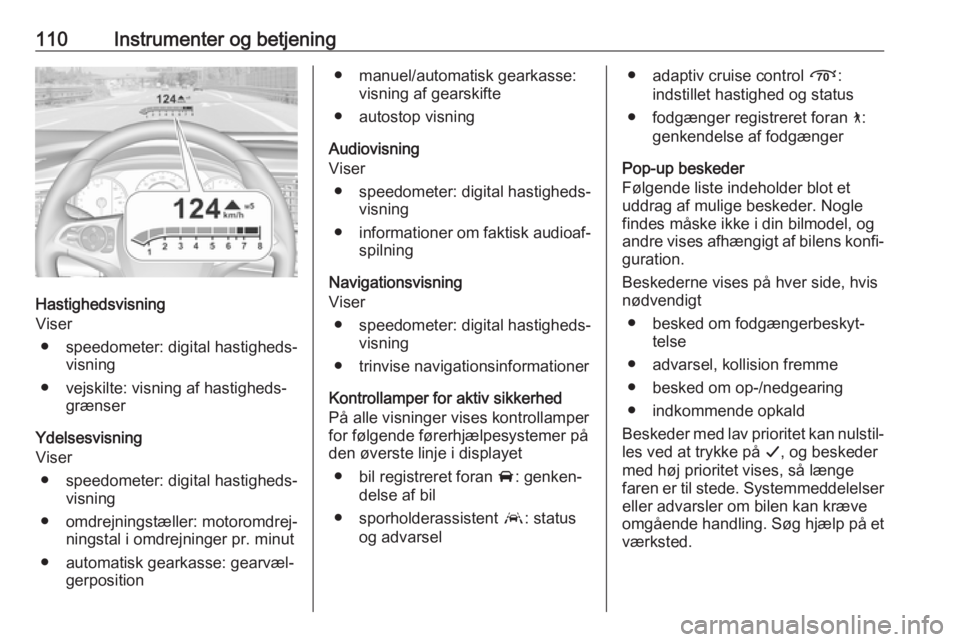OPEL INSIGNIA BREAK 2017.5  Instruktionsbog (in Danish) 110Instrumenter og betjening
Hastighedsvisning
Viser
● speedometer: digital hastigheds‐ visning
● vejskilte: visning af hastigheds‐ grænser
Ydelsesvisning
Viser
● speedometer: digital hasti