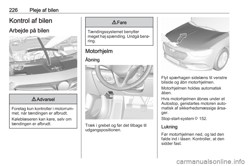 OPEL INSIGNIA BREAK 2017.5 Instruktionsbog (in Danish) 226Pleje af bilenKontrol af bilen
Arbejde på bilen9 Advarsel
Foretag kun kontroller i motorrum‐
met, når tændingen er afbrudt.
Køleblæseren kan køre, selv om
tændingen er afbrudt.
9 Fare
Tæn OPEL INSIGNIA BREAK 2017.5 Instruktionsbog (in Danish) 226Pleje af bilenKontrol af bilen
Arbejde på bilen9 Advarsel
Foretag kun kontroller i motorrum‐
met, når tændingen er afbrudt.
Køleblæseren kan køre, selv om
tændingen er afbrudt.
9 Fare
Tæn