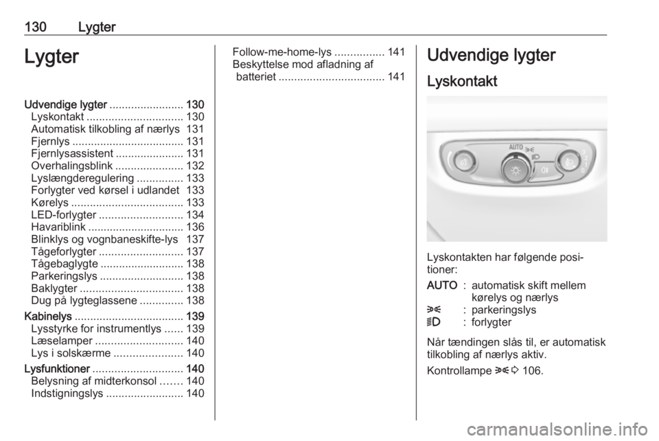 OPEL INSIGNIA BREAK 2017.75 Instruktionsbog (in Danish) 130LygterLygterUdvendige lygter........................130
Lyskontakt ............................... 130
Automatisk tilkobling af nærlys 131
Fjernlys .................................... 131
Fjernly OPEL INSIGNIA BREAK 2017.75 Instruktionsbog (in Danish) 130LygterLygterUdvendige lygter........................130
Lyskontakt ............................... 130
Automatisk tilkobling af nærlys 131
Fjernlys .................................... 131
Fjernly