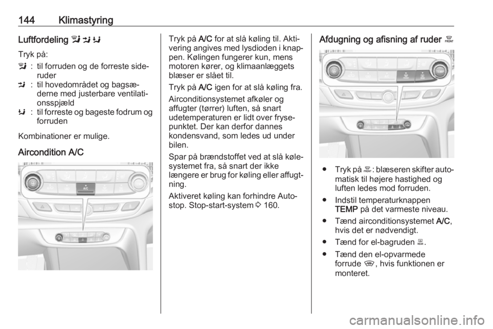 OPEL INSIGNIA BREAK 2017.75 Instruktionsbog (in Danish) 144KlimastyringLuftfordeling l M K
Tryk på:l:til forruden og de forreste side‐
ruderM:til hovedområdet og bagsæ‐
derne med justerbare ventilati‐
onsspjældK:til forreste og bageste fodrum og OPEL INSIGNIA BREAK 2017.75 Instruktionsbog (in Danish) 144KlimastyringLuftfordeling l M K
Tryk på:l:til forruden og de forreste side‐
ruderM:til hovedområdet og bagsæ‐
derne med justerbare ventilati‐
onsspjældK:til forreste og bageste fodrum og