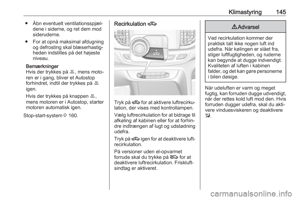 OPEL INSIGNIA BREAK 2017.75 Instruktionsbog (in Danish) Klimastyring145● Åbn eventuelt ventilationsspjæl‐dene i siderne, og ret dem mod
sideruderne.
● For at opnå maksimal afdugning og defrosting skal blæserhastig‐
heden indstilles på det høj OPEL INSIGNIA BREAK 2017.75 Instruktionsbog (in Danish) Klimastyring145● Åbn eventuelt ventilationsspjæl‐dene i siderne, og ret dem mod
sideruderne.
● For at opnå maksimal afdugning og defrosting skal blæserhastig‐
heden indstilles på det høj
