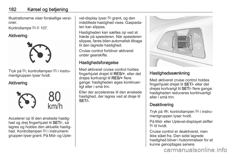 OPEL INSIGNIA BREAK 2017.75 Instruktionsbog (in Danish) 182Kørsel og betjeningIllustrationerne viser forskellige versi‐
oner.
Kontrollampe m 3 107.
Aktivering
Tryk på m; kontrollampen m i instru‐
mentgruppen lyser hvidt.
Aktivering
Accelerer op t OPEL INSIGNIA BREAK 2017.75 Instruktionsbog (in Danish) 182Kørsel og betjeningIllustrationerne viser forskellige versi‐
oner.
Kontrollampe m 3 107.
Aktivering
Tryk på m; kontrollampen m i instru‐
mentgruppen lyser hvidt.
Aktivering
Accelerer op t