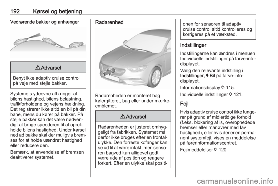 OPEL INSIGNIA BREAK 2017.75 Instruktionsbog (in Danish) 192Kørsel og betjeningVedrørende bakker og anhænger9Advarsel
Benyt ikke adaptiv cruise control
på veje med stejle bakker.
Systemets ydeevne afhænger af
bilens hastighed, bilens belastning,
trafik OPEL INSIGNIA BREAK 2017.75 Instruktionsbog (in Danish) 192Kørsel og betjeningVedrørende bakker og anhænger9Advarsel
Benyt ikke adaptiv cruise control
på veje med stejle bakker.
Systemets ydeevne afhænger af
bilens hastighed, bilens belastning,
trafik
