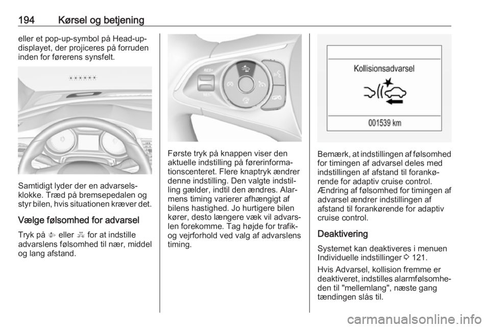 OPEL INSIGNIA BREAK 2017.75 Instruktionsbog (in Danish) 194Kørsel og betjeningeller et pop-up-symbol på Head-up-
displayet, der projiceres på forruden inden for førerens synsfelt.
Samtidigt lyder der en advarsels‐
klokke. Træd på bremsepedalen og s OPEL INSIGNIA BREAK 2017.75 Instruktionsbog (in Danish) 194Kørsel og betjeningeller et pop-up-symbol på Head-up-
displayet, der projiceres på forruden inden for førerens synsfelt.
Samtidigt lyder der en advarsels‐
klokke. Træd på bremsepedalen og s