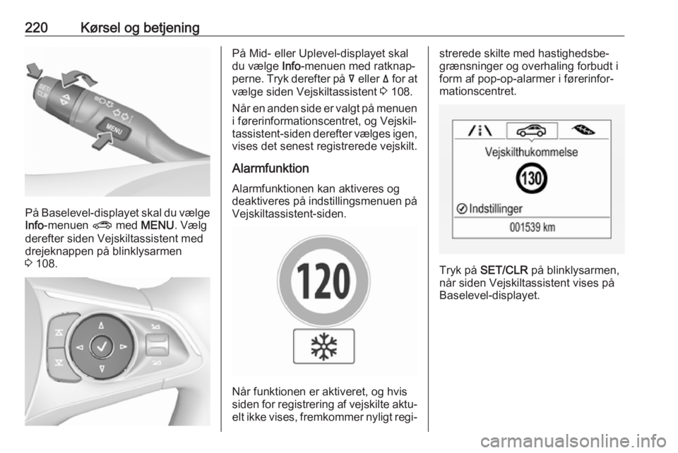 OPEL INSIGNIA BREAK 2017.75 Instruktionsbog (in Danish) 220Kørsel og betjening
På Baselevel-displayet skal du vælgeInfo -menuen ? med MENU . Vælg
derefter siden Vejskiltassistent med
drejeknappen på blinklysarmen
3 108.
På Mid- eller Uplevel-displ OPEL INSIGNIA BREAK 2017.75 Instruktionsbog (in Danish) 220Kørsel og betjening
På Baselevel-displayet skal du vælgeInfo -menuen ? med MENU . Vælg
derefter siden Vejskiltassistent med
drejeknappen på blinklysarmen
3 108.
På Mid- eller Uplevel-displ