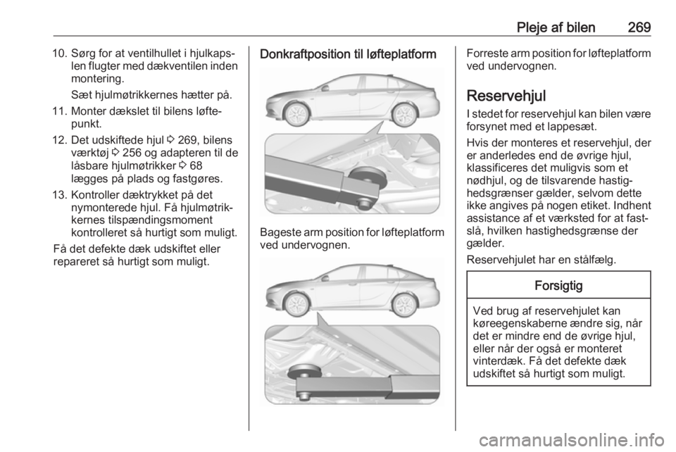 OPEL INSIGNIA BREAK 2017.75 Instruktionsbog (in Danish) Pleje af bilen26910. Sørg for at ventilhullet i hjulkaps‐len flugter med dækventilen indenmontering.
Sæt hjulmøtrikkernes hætter på.
11. Monter dækslet til bilens løfte‐ punkt.
12. Det uds OPEL INSIGNIA BREAK 2017.75 Instruktionsbog (in Danish) Pleje af bilen26910. Sørg for at ventilhullet i hjulkaps‐len flugter med dækventilen indenmontering.
Sæt hjulmøtrikkernes hætter på.
11. Monter dækslet til bilens løfte‐ punkt.
12. Det uds