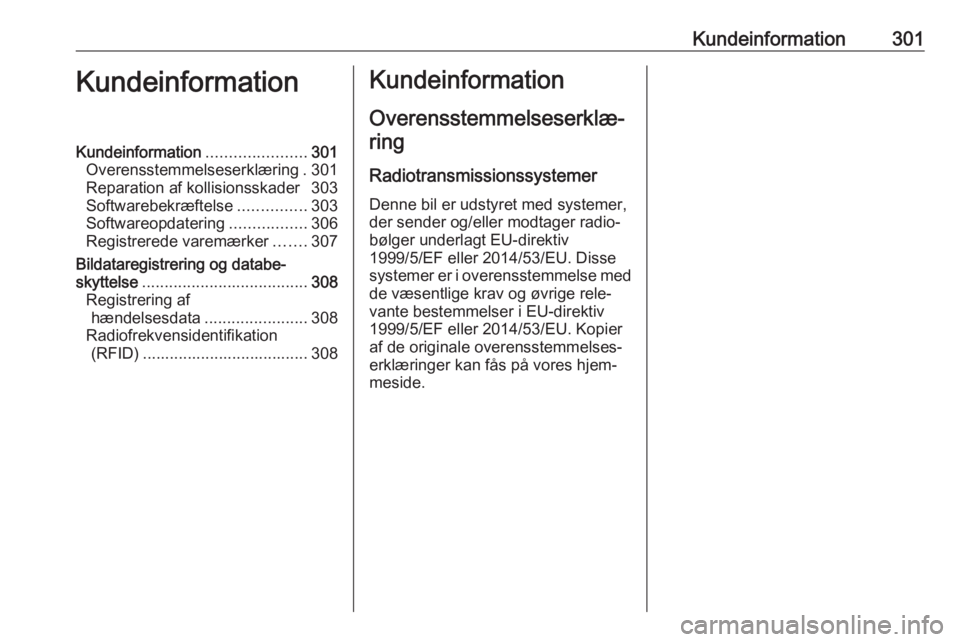 OPEL INSIGNIA BREAK 2017.75 Instruktionsbog (in Danish) Kundeinformation301KundeinformationKundeinformation......................301
Overensstemmelseserklæring . 301
Reparation af kollisionsskader 303
Softwarebekræftelse ...............303
Softwareopdate OPEL INSIGNIA BREAK 2017.75 Instruktionsbog (in Danish) Kundeinformation301KundeinformationKundeinformation......................301
Overensstemmelseserklæring . 301
Reparation af kollisionsskader 303
Softwarebekræftelse ...............303
Softwareopdate