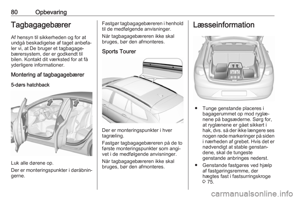 OPEL INSIGNIA BREAK 2017.75 Instruktionsbog (in Danish) 80OpbevaringTagbagagebærer
Af hensyn til sikkerheden og for at
undgå beskadigelse af taget anbefa‐
ler vi, at De bruger et tagbagage‐
bærersystem, der er godkendt til
bilen. Kontakt dit værkst OPEL INSIGNIA BREAK 2017.75 Instruktionsbog (in Danish) 80OpbevaringTagbagagebærer
Af hensyn til sikkerheden og for at
undgå beskadigelse af taget anbefa‐
ler vi, at De bruger et tagbagage‐
bærersystem, der er godkendt til
bilen. Kontakt dit værkst
