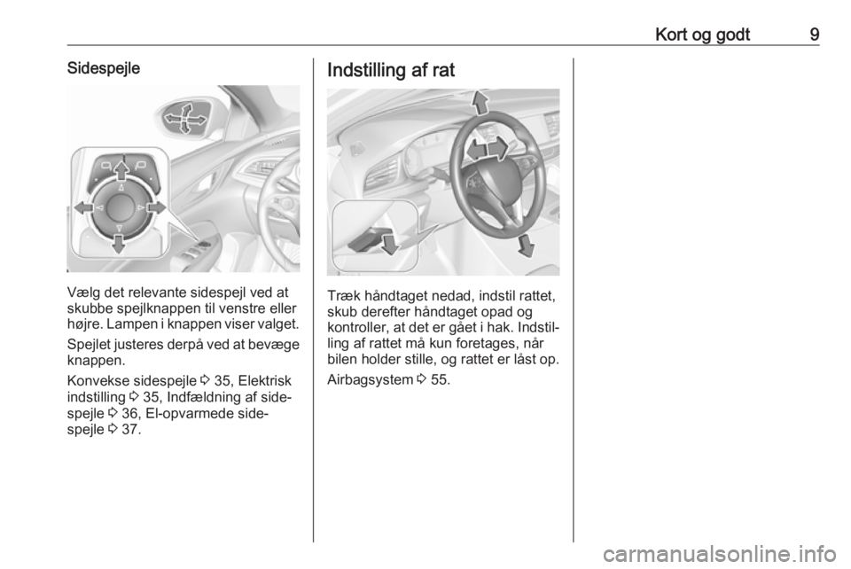 OPEL INSIGNIA BREAK 2018  Instruktionsbog (in Danish) Kort og godt9Sidespejle
Vælg det relevante sidespejl ved at
skubbe spejlknappen til venstre eller
højre. Lampen i knappen viser valget.
Spejlet justeres derpå ved at bevæge
knappen.
Konvekse sides