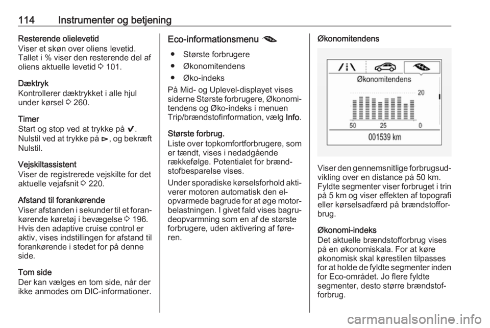 OPEL INSIGNIA BREAK 2018  Instruktionsbog (in Danish) 114Instrumenter og betjeningResterende olielevetid
Viser et skøn over oliens levetid. Tallet i % viser den resterende del af
oliens aktuelle levetid  3 101.
Dæktryk
Kontrollerer dæktrykket i alle h