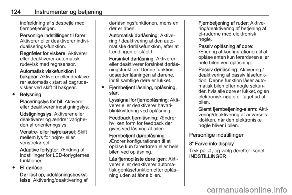 OPEL INSIGNIA BREAK 2018  Instruktionsbog (in Danish) 124Instrumenter og betjeningindfældning af sidespejle med
fjernbetjeningen.
Personlige indstillinger til fører :
Aktiverer eller deaktiverer indivi‐
dualiserings-funktion.
Regnføler for viskere :