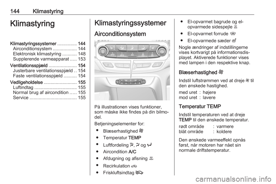 OPEL INSIGNIA BREAK 2018 Instruktionsbog (in Danish) 144KlimastyringKlimastyringKlimastyringssystemer...............144
Airconditionsystem ..................144
Elektronisk klimastyring ...........148
Supplerende varmeapparat .....153
Ventilationsspjæl OPEL INSIGNIA BREAK 2018 Instruktionsbog (in Danish) 144KlimastyringKlimastyringKlimastyringssystemer...............144
Airconditionsystem ..................144
Elektronisk klimastyring ...........148
Supplerende varmeapparat .....153
Ventilationsspjæl