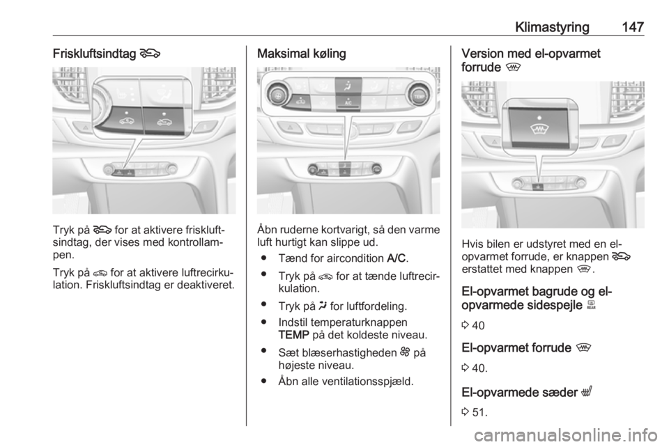OPEL INSIGNIA BREAK 2018 Instruktionsbog (in Danish) Klimastyring147Friskluftsindtag 5
Tryk på 5
for at aktivere friskluft‐
sindtag, der vises med kontrollam‐
pen.
Tryk på n for at aktivere luftrecirku‐
lation. Friskluftsindtag er deaktiveret. OPEL INSIGNIA BREAK 2018 Instruktionsbog (in Danish) Klimastyring147Friskluftsindtag 5
Tryk på 5
for at aktivere friskluft‐
sindtag, der vises med kontrollam‐
pen.
Tryk på n for at aktivere luftrecirku‐
lation. Friskluftsindtag er deaktiveret.