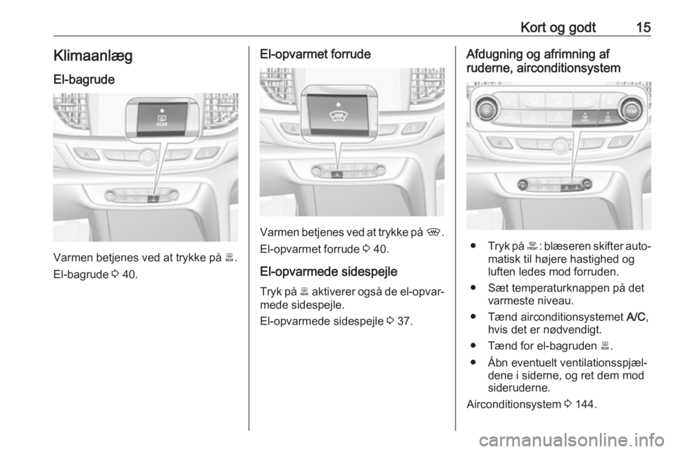 OPEL INSIGNIA BREAK 2018  Instruktionsbog (in Danish) Kort og godt15Klimaanlæg
El-bagrude
Varmen betjenes ved at trykke på  b.
El-bagrude  3 40.
El-opvarmet forrude
Varmen betjenes ved at trykke på  ,.
El-opvarmet forrude  3 40.
El-opvarmede sidespejl