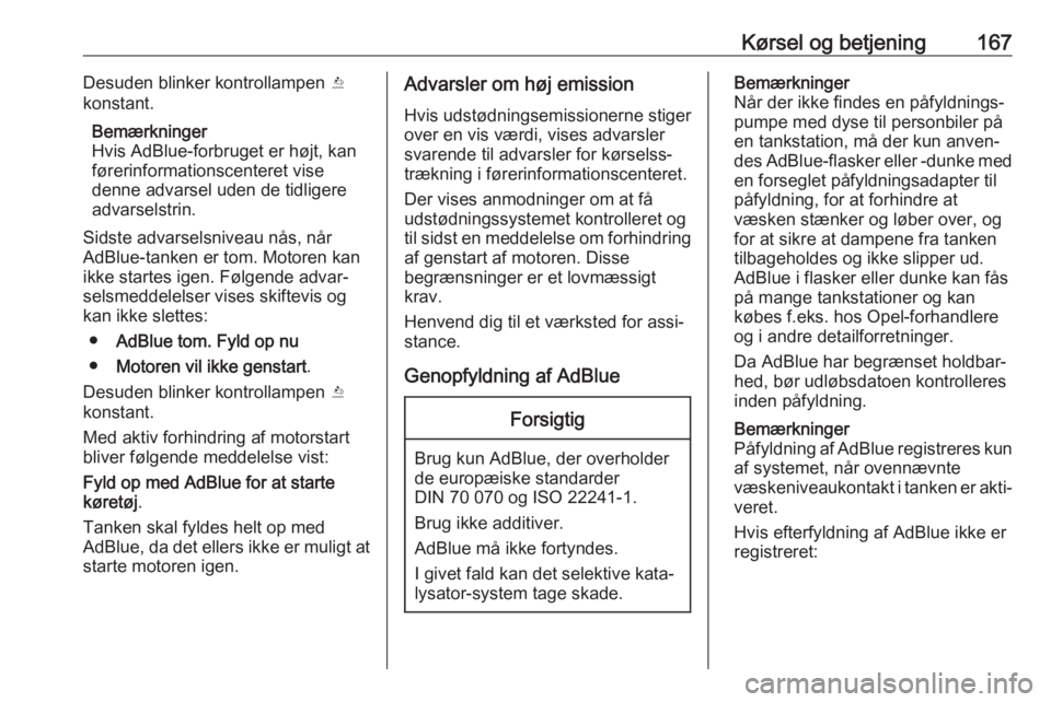 OPEL INSIGNIA BREAK 2018  Instruktionsbog (in Danish) Kørsel og betjening167Desuden blinker kontrollampen Y
konstant.
Bemærkninger
Hvis AdBlue-forbruget er højt, kan
førerinformationscenteret vise
denne advarsel uden de tidligere
advarselstrin.
Sidst