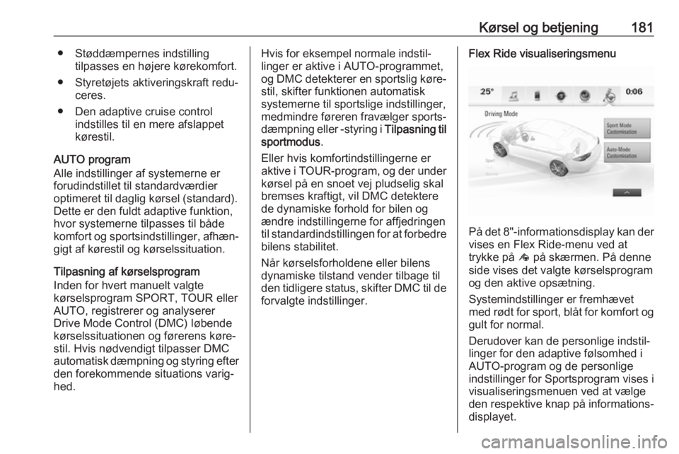 OPEL INSIGNIA BREAK 2018  Instruktionsbog (in Danish) Kørsel og betjening181● Støddæmpernes indstillingtilpasses en højere kørekomfort.
● Styretøjets aktiveringskraft redu‐ ceres.
● Den adaptive cruise control indstilles til en mere afslapp