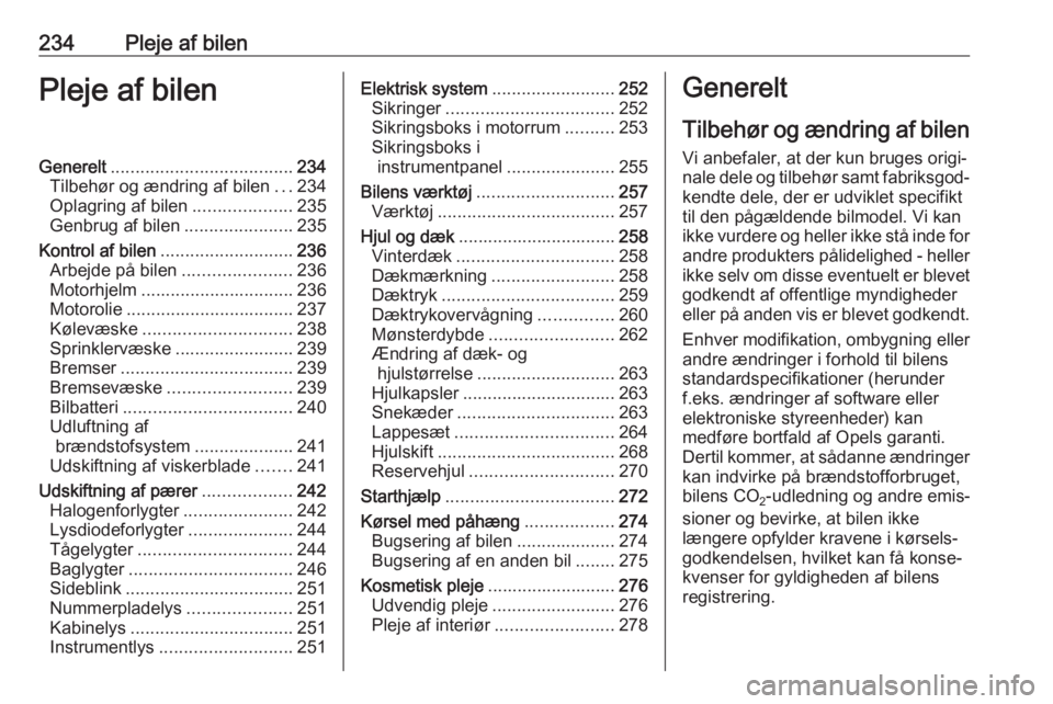 OPEL INSIGNIA BREAK 2018  Instruktionsbog (in Danish) 234Pleje af bilenPleje af bilenGenerelt..................................... 234
Tilbehør og ændring af bilen ...234
Oplagring af bilen ....................235
Genbrug af bilen .....................