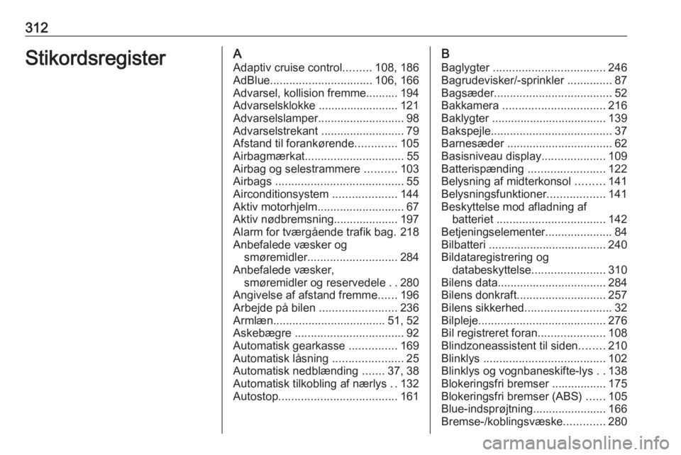 OPEL INSIGNIA BREAK 2018  Instruktionsbog (in Danish) 312StikordsregisterAAdaptiv cruise control .........108, 186
AdBlue ................................ 106, 166
Advarsel, kollision fremme.......... 194 Advarselsklokke ......................... 121
Adv