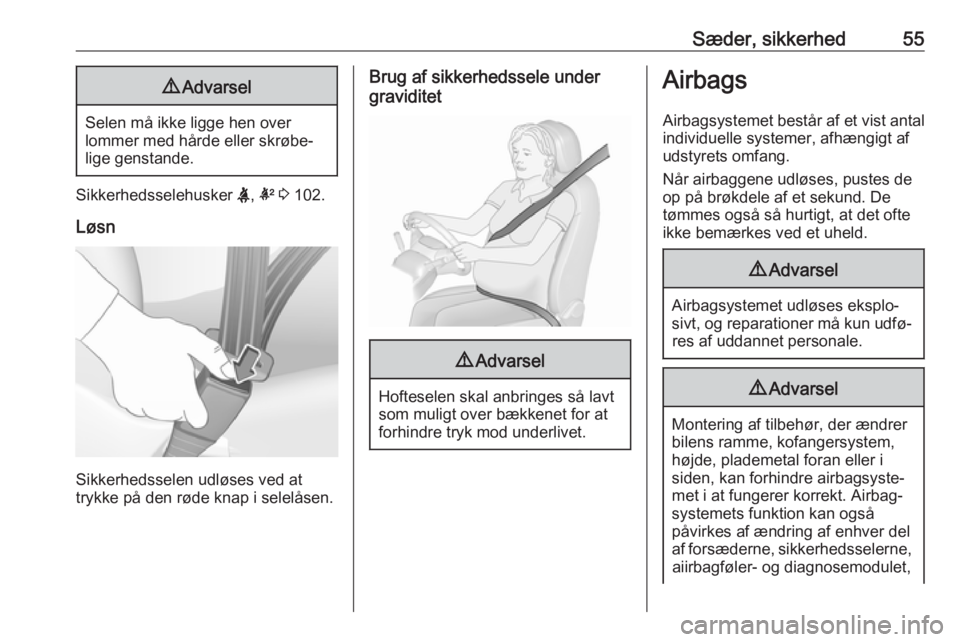 OPEL INSIGNIA BREAK 2018  Instruktionsbog (in Danish) Sæder, sikkerhed559Advarsel
Selen må ikke ligge hen over
lommer med hårde eller skrøbe‐
lige genstande.
Sikkerhedsselehusker  X, k  3  102.
Løsn
Sikkerhedsselen udløses ved at
trykke på den r