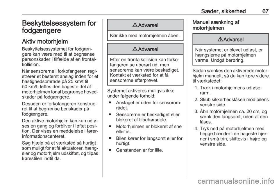 OPEL INSIGNIA BREAK 2018  Instruktionsbog (in Danish) Sæder, sikkerhed67Beskyttelsessystem for
fodgængere
Aktiv motorhjelm Beskyttelsessystemet for fodgæn‐
gere kan være med til at begrænse
personskader i tilfælde af en frontal‐
kollision.
Når
