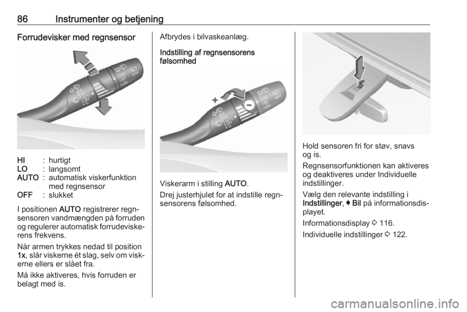 OPEL INSIGNIA BREAK 2018  Instruktionsbog (in Danish) 86Instrumenter og betjeningForrudevisker med regnsensorHI:hurtigtLO:langsomtAUTO:automatisk viskerfunktion
med regnsensorOFF:slukket
I positionen  AUTO registrerer regn‐
sensoren vandmængden på fo