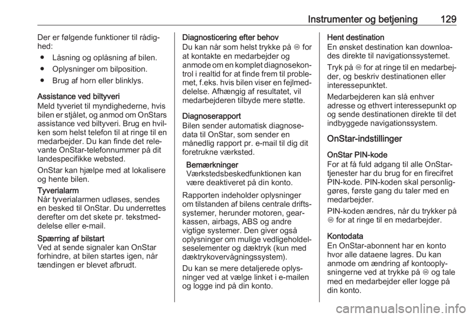 OPEL INSIGNIA BREAK 2018.5  Instruktionsbog (in Danish) Instrumenter og betjening129Der er følgende funktioner til rådig‐
hed:
● Låsning og oplåsning af bilen.● Oplysninger om bilposition.
● Brug af horn eller blinklys.
Assistance ved biltyveri