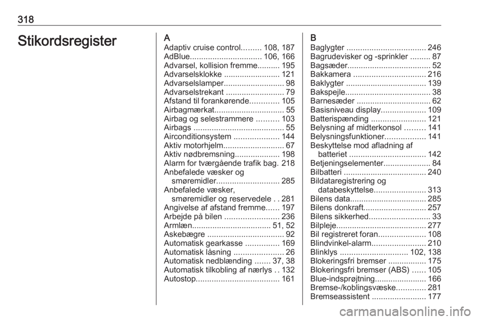 OPEL INSIGNIA BREAK 2018.5 Instruktionsbog (in Danish) 318StikordsregisterAAdaptiv cruise control .........108, 187
AdBlue ................................ 106, 166
Advarsel, kollision fremme.......... 195 Advarselsklokke ......................... 121
Adv OPEL INSIGNIA BREAK 2018.5 Instruktionsbog (in Danish) 318StikordsregisterAAdaptiv cruise control .........108, 187
AdBlue ................................ 106, 166
Advarsel, kollision fremme.......... 195 Advarselsklokke ......................... 121
Adv