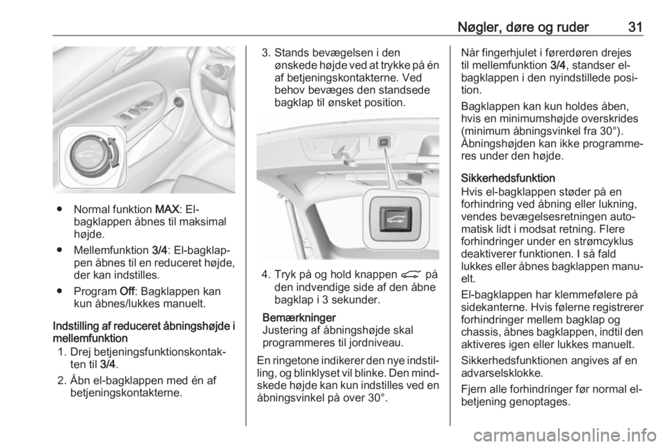 OPEL INSIGNIA BREAK 2018.5  Instruktionsbog (in Danish) Nøgler, døre og ruder31
● Normal funktion MAX: El-
bagklappen åbnes til maksimal
højde.
● Mellemfunktion  3/4: El-bagklap‐
pen åbnes til en reduceret højde,
der kan indstilles.
● Program