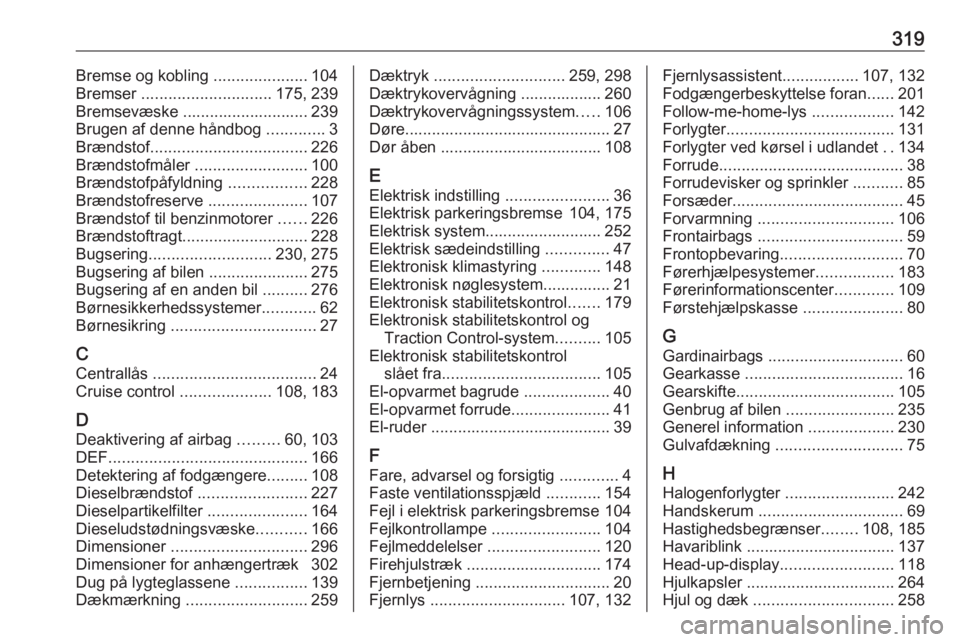 OPEL INSIGNIA BREAK 2018.5  Instruktionsbog (in Danish) 319Bremse og kobling .....................104
Bremser  ............................. 175, 239
Bremsevæske ............................ 239
Brugen af denne håndbog  .............3
Brændstof ........