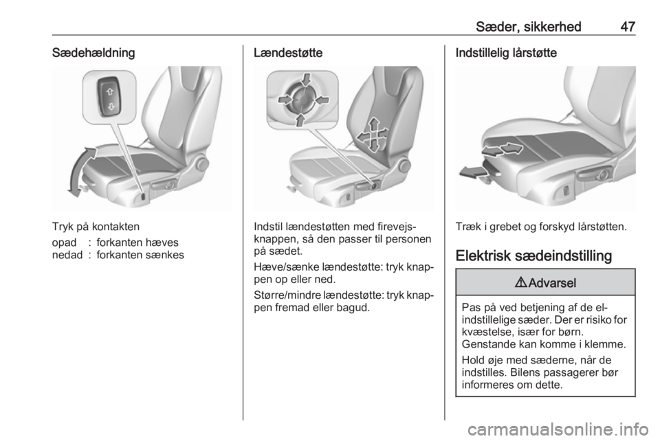 OPEL INSIGNIA BREAK 2018.5  Instruktionsbog (in Danish) Sæder, sikkerhed47Sædehældning
Tryk på kontakten
opad:forkanten hævesnedad:forkanten sænkesLændestøtte
Indstil lændestøtten med firevejs‐
knappen, så den passer til personen
på sædet.
H