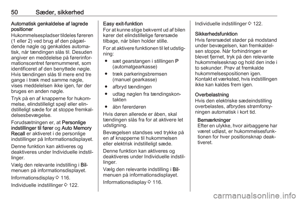 OPEL INSIGNIA BREAK 2018.5  Instruktionsbog (in Danish) 50Sæder, sikkerhedAutomatisk genkaldelse af lagrede
positioner
Hukommelsespladser tildeles føreren
(1 eller 2) ved brug af den pågæl‐
dende nøgle og genkaldes automa‐
tisk, når tændingen sl
