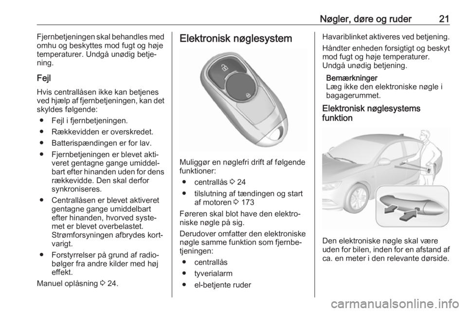 OPEL INSIGNIA BREAK 2019 Instruktionsbog (in Danish) Nøgler, døre og ruder21Fjernbetjeningen skal behandles med
omhu og beskyttes mod fugt og høje
temperaturer. Undgå unødig betje‐
ning.
Fejl
Hvis centrallåsen ikke kan betjenes
ved hjælp af fje OPEL INSIGNIA BREAK 2019 Instruktionsbog (in Danish) Nøgler, døre og ruder21Fjernbetjeningen skal behandles med
omhu og beskyttes mod fugt og høje
temperaturer. Undgå unødig betje‐
ning.
Fejl
Hvis centrallåsen ikke kan betjenes
ved hjælp af fje