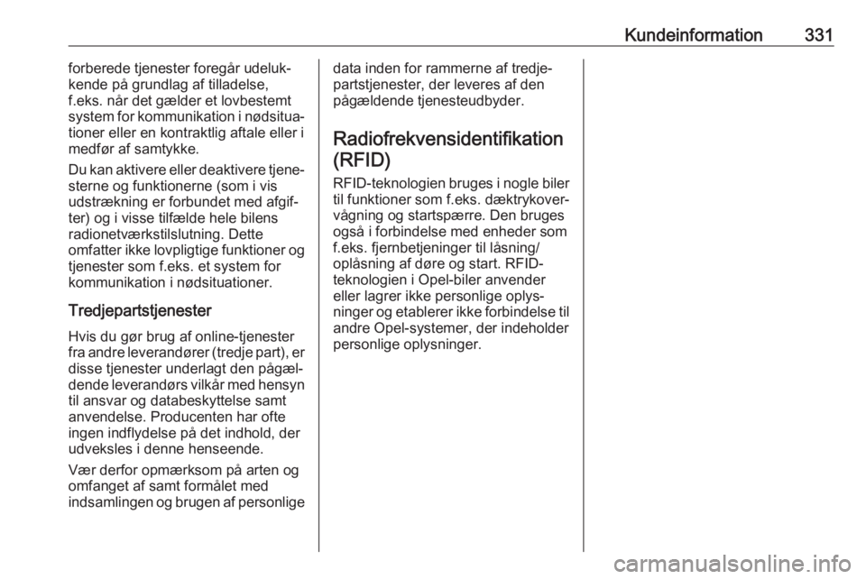OPEL INSIGNIA BREAK 2019  Instruktionsbog (in Danish) Kundeinformation331forberede tjenester foregår udeluk‐
kende på grundlag af tilladelse,
f.eks. når det gælder et lovbestemt
system for kommunikation i nødsitua‐
tioner eller en kontraktlig af OPEL INSIGNIA BREAK 2019  Instruktionsbog (in Danish) Kundeinformation331forberede tjenester foregår udeluk‐
kende på grundlag af tilladelse,
f.eks. når det gælder et lovbestemt
system for kommunikation i nødsitua‐
tioner eller en kontraktlig af