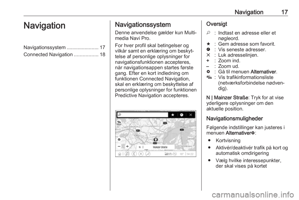 OPEL INSIGNIA BREAK 2019.5 Instruktionsbog til Infotainment (in Danish) Navigation17NavigationNavigationssystem ....................... 17
Connected Navigation .................18Navigationssystem
Denne anvendelse gælder kun Multi‐
media Navi Pro.
For hver profil skal OPEL INSIGNIA BREAK 2019.5 Instruktionsbog til Infotainment (in Danish) Navigation17NavigationNavigationssystem ....................... 17
Connected Navigation .................18Navigationssystem
Denne anvendelse gælder kun Multi‐
media Navi Pro.
For hver profil skal
