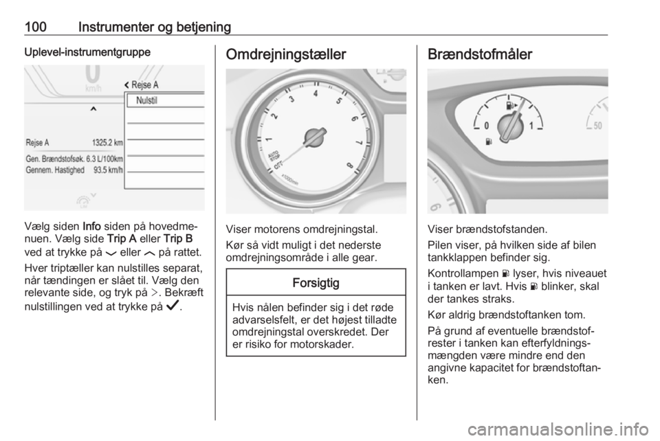 OPEL INSIGNIA BREAK 2019.5 Instruktionsbog (in Danish) 100Instrumenter og betjeningUplevel-instrumentgruppe
Vælg siden Info siden på hovedme‐
nuen. Vælg side Trip A eller Trip B
ved at trykke på P eller N på rattet.
Hver triptæller kan nulstill OPEL INSIGNIA BREAK 2019.5 Instruktionsbog (in Danish) 100Instrumenter og betjeningUplevel-instrumentgruppe
Vælg siden Info siden på hovedme‐
nuen. Vælg side Trip A eller Trip B
ved at trykke på P eller N på rattet.
Hver triptæller kan nulstill