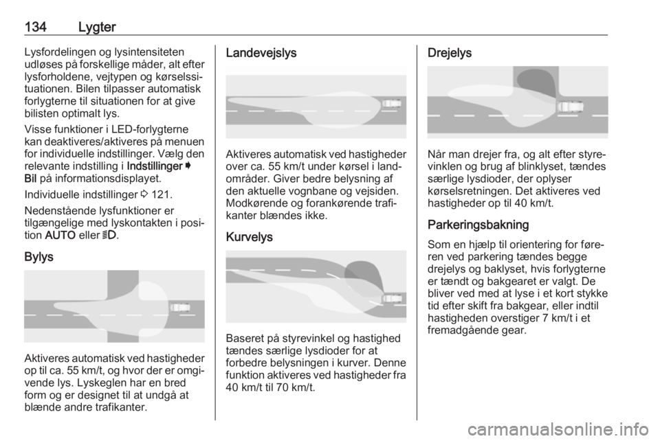OPEL INSIGNIA BREAK 2019.5  Instruktionsbog (in Danish) 134LygterLysfordelingen og lysintensitetenudløses på forskellige måder, alt efter lysforholdene, vejtypen og kørselssi‐
tuationen. Bilen tilpasser automatisk
forlygterne til situationen for at g