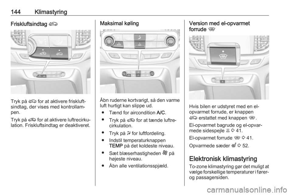 OPEL INSIGNIA BREAK 2019.5 Instruktionsbog (in Danish) 144KlimastyringFriskluftsindtag (
Tryk på ( for at aktivere friskluft‐
sindtag, der vises med kontrollam‐
pen.
Tryk på n for at aktivere luftrecirku‐
lation. Friskluftsindtag er deaktiveret.
OPEL INSIGNIA BREAK 2019.5 Instruktionsbog (in Danish) 144KlimastyringFriskluftsindtag (
Tryk på ( for at aktivere friskluft‐
sindtag, der vises med kontrollam‐
pen.
Tryk på n for at aktivere luftrecirku‐
lation. Friskluftsindtag er deaktiveret.