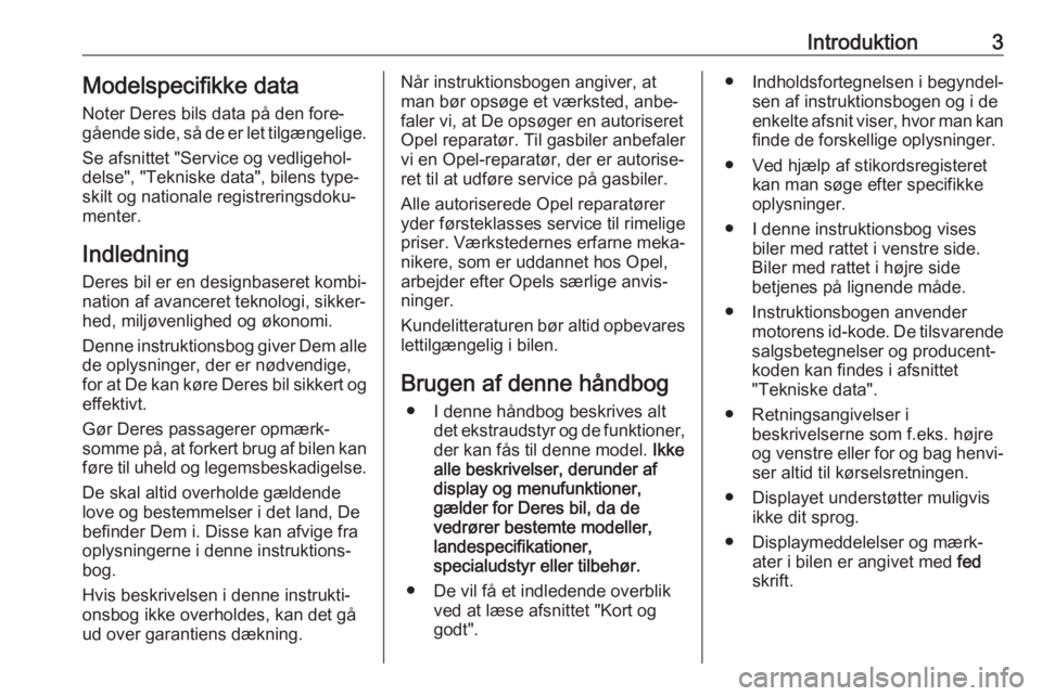 OPEL INSIGNIA BREAK 2019.5  Instruktionsbog (in Danish) Introduktion3Modelspecifikke dataNoter Deres bils data på den fore‐
gående side, så de er let tilgængelige.
Se afsnittet "Service og vedligehol‐
delse", "Tekniske data", bilens