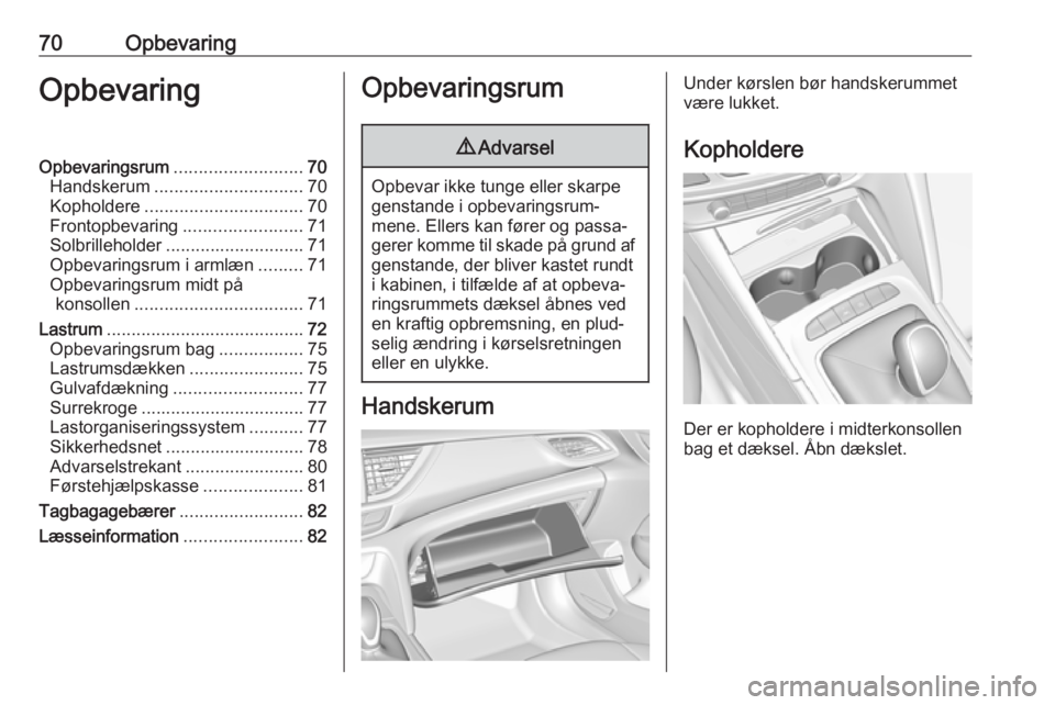 OPEL INSIGNIA BREAK 2019.5 Instruktionsbog (in Danish) 70OpbevaringOpbevaringOpbevaringsrum..........................70
Handskerum .............................. 70
Kopholdere ................................ 70
Frontopbevaring ........................71
OPEL INSIGNIA BREAK 2019.5 Instruktionsbog (in Danish) 70OpbevaringOpbevaringOpbevaringsrum..........................70
Handskerum .............................. 70
Kopholdere ................................ 70
Frontopbevaring ........................71