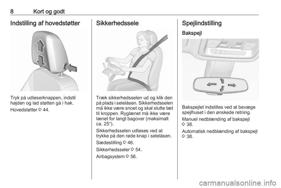 OPEL INSIGNIA BREAK 2019.5  Instruktionsbog (in Danish) 8Kort og godtIndstilling af hovedstøtter
Tryk på udløserknappen, indstil
højden og lad støtten gå i hak.
Hovedstøtter  3 44.
Sikkerhedssele
Træk sikkerhedsselen ud og klik den
på plads i sele