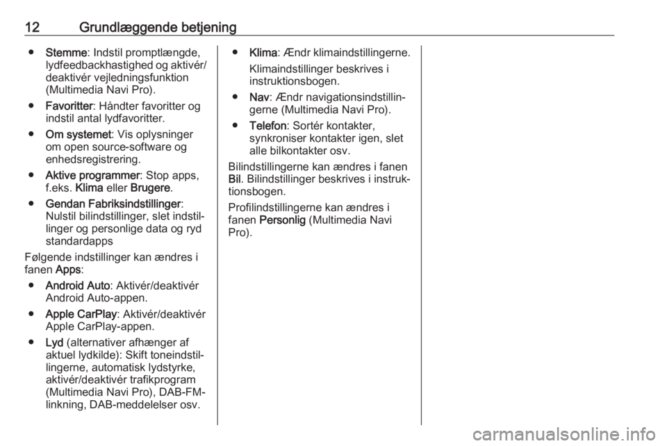 OPEL INSIGNIA BREAK 2020  Instruktionsbog til Infotainment (in Danish) 12Grundlæggende betjening●Stemme : Indstil promptlængde,
lydfeedbackhastighed og aktivér/ deaktivér vejledningsfunktion
(Multimedia Navi Pro).
● Favoritter : Håndter favoritter og
indstil ant