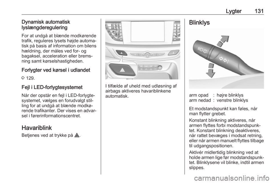 OPEL INSIGNIA BREAK 2020  Instruktionsbog (in Danish) Lygter131Dynamisk automatisk
lyslængderegulering
For at undgå at blænde modkørende
trafik, reguleres lysets højde automa‐
tisk på basis af information om bilens hældning, der måles ved for- 