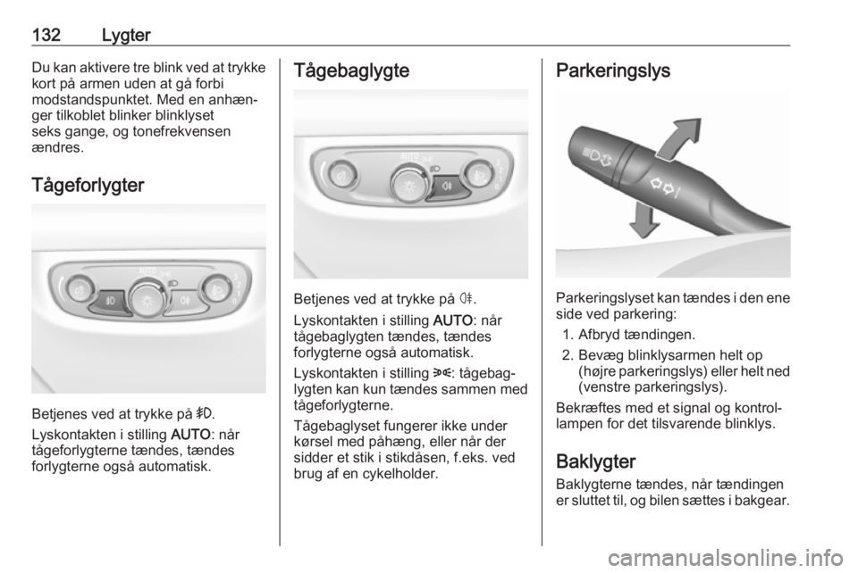 OPEL INSIGNIA BREAK 2020  Instruktionsbog (in Danish) 132LygterDu kan aktivere tre blink ved at trykkekort på armen uden at gå forbi
modstandspunktet. Med en anhæn‐
ger tilkoblet blinker blinklyset
seks gange, og tonefrekvensen
ændres.
Tågeforlygt