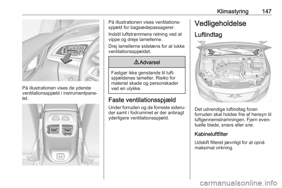 OPEL INSIGNIA BREAK 2020  Instruktionsbog (in Danish) Klimastyring147
På illustrationen vises de yderste
ventilationsspjæld i instrumentpane‐
let.
På illustrationen vises ventilations‐
spjæld for bagsædepassagerer.
Indstil luftstrømmens retning